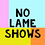 No_Lame_Shows